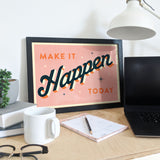 MAKE IT HAPPEN TODAY - Giclée Print