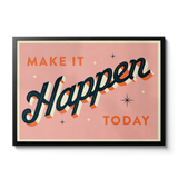 MAKE IT HAPPEN TODAY - Giclée Print