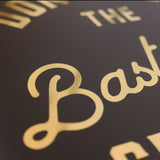 Don't Let The Bast**ds Get You Down - Gold foil print